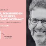 Gratis Webinar ‘Stress, Somberheid en Angst bij Pubers; wat is (niet) Normaal?’